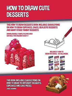 cover image of How to Draw Cute Desserts (This How to Draw Desserts Book Includes Suggestions on How to Draw Cupcakes, Cakes, Realistic Desserts and Many Other Yummy Desserts)